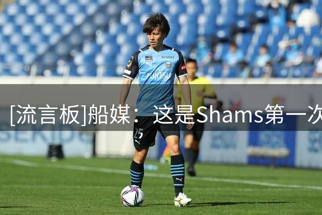 [流言板]船媒：这是Shams第一次公开确认快船正在追逐沃特森